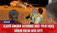 Elazığ-Ankara Seferinde Kriz: Pilot Uçuş Sürem Doldu Dedi Gitti