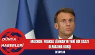 Macron: Fransa Lübnan'ın Yeni Bir Gazze Olmasına Karşı