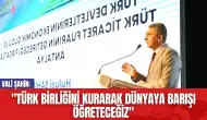 Vali Şahin: "Türk Birliğini Kurarak Dünyaya Barışı Öğreteceğiz"