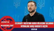 Zelenskiy: Rusya'nın Kursk Bölgesine Saldırma İhtimaline Karşı Harekete Geçtik