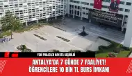 Antalya'da 7 Günde 7 Faaliyet! Öğrencilere 10 Bin TL Burs İmkanı