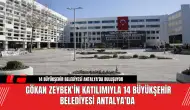 Gökan Zeybek'in Katılımıyla 14 Büyükşehir Belediyesi Antalya'da