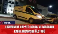 Erzurum'da Cin*yet: Babası ve Babasının Kadın Arkadaşını Öld*rdü