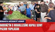 Akdeniz'in o mahallesine kapalı semt pazarı yapılacak