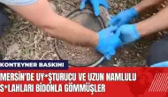 Mersin'de uy*şturucu ve s*lahları bidonla gömmüşler