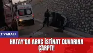 Hatay'da araç istinat duvarına çarptı: 2 yaralı