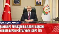 Şanlıurfa Büyükşehir Belediye Başkanı Yeniden Refah Partisi'nden istifa etti