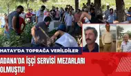 Adana'da işçi servisi mezarları olmuştu! Hatay'da toprağa verildiler