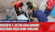 Mersin'de 3. kattan havalandırma boşluğuna düşen kadın yaralandı