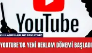 YouTube'da Yeni Reklam Dönemi Başladı: Kullanıcıları Ne Bekliyor?