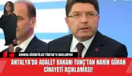 Antalya'da Adalet Bakanı Tunç’tan Narin Güran Cinayeti Açıklaması!