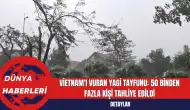 Vietnam'ı Vuran Yagi Tayfunu: 50 Binden Fazla Kişi Tahliye Edildi