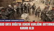 ABD Orta Doğu'da Askeri Varlığını Arttırma Kararı Aldı