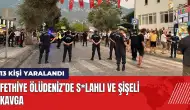 Fethiye Ölüdeniz'de s*lahlı ve şişeli kavga: 13 kişi yaralandı