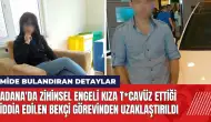 Adana'da zihinsel engeli kıza t*cavüz ettiği iddia edilen bekçi görevinden uzaklaştırıldı