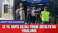 13 yıl hapis cezalı firari Antalya'da yakalandı! JASAT'tan kaçamadı