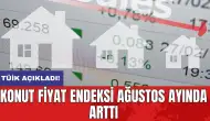 TÜİK açıkladı! Konut Fiyat Endeksi ağustos ayında arttı