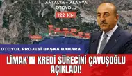 LİMAK'ın kredi sürecini Çavuşoğlu açıkladı! Otoyol projesi başka bahara