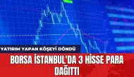 Borsa İstanbul'da 3 hisse para dağıttı: Yatırım yapan köşeyi döndü