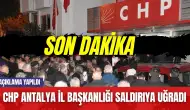 Son dakika! CHP Antalya İl Başkanlığı saldırıya uğradı