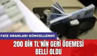 Faiz oranları güncellendi! 200 bin TL'nin geri ödemesi belli oldu