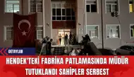 Hendek'teki Fabrika Patlamasında Müdür Tutuklandı Sahipler Serbest