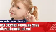 Okul öncesinde çocukların işitme düzeyleri kontrol edilmeli