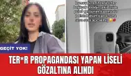 Ter*r propagandası yapan liseli gözaltına alındı