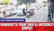 Manavgat'ta ticari taksi ile motosiklet çarpıştı: Feci düşüş kamerada