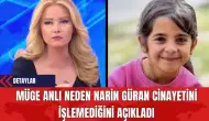 Müge Anlı Neden Narin Güran Cinayetini İşlemediğini Açıkladı