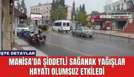 Manisa'da Şiddetli Sağanak Yağışlar Hayatı Olumsuz Etkiledi