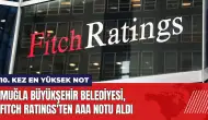 Muğla Büyükşehir Belediyesi Fitch Ratings'ten 10. kez AAA notu aldı