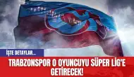 Trabzonspor O Oyuncuyu Süper Lig'e Getirecek!