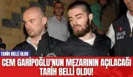 Cem Garipoğlu'nun Mezarının Açılacağı Tarih Belli Oldu!