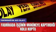 Tekirdağ'da acı olay! Fabrikada işçinin makineye kaptırdığı kolu koptu