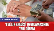 'Evlilik kredisi' uygulamasında yeni dönem: 3 il dahil edildi!