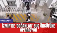 İzmir'de 'Doğanlar' suç örgütüne operasyon: 9 gözaltı