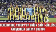 Fenerbahçe Avrupa'da Union Saint-Gilloise Karşısında Sahaya Çıkıyor