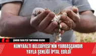 Konyaaltı Belediyesi’nin Yarbaşçandır Yayla Şenliği İptal Edildi