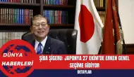 Şiba Şigeru: Japonya 27 Ekim'de Erken Genel Seçime Gidiyor