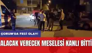 Çorum'da feci olay! Alacak verecek meselesi kanlı bitti