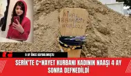 Serik'te C*nayet Kurbanı Kadının Naaşı 4 Ay Sonra Defnedildi