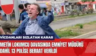 Metin Lokumcu davasında Emniyet Müdürü dahil 13 polise beraat verildi