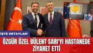 Özgür Özel Bülent Sarı'yı hastanede ziyaret etti