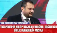 Trabzonspor Kulüp Başkanı Ertuğrul Doğan'dan Birlik Beraberlik Mesajı