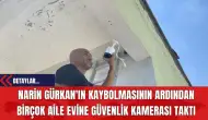 Narin Gürkan'ın Kaybolmasının Ardından Birçok Aile Evine Güvenlik Kamerası Taktı