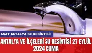 Antalya ve İlçeleri Su Kesintisi 27 Eylül 2024 Cuma