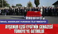 Ayşenur Ezgi Eygi'nin cenazesi Türkiye'ye getirildi