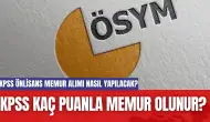 KPSS Kaç Puanla Memur Olunur? KPSS Önlisans Memur Alımı Nasıl Yapılacak?