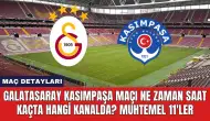 Galatasaray Kasımpaşa Maçı Ne Zaman Saat Kaçta Hangi Kanalda?